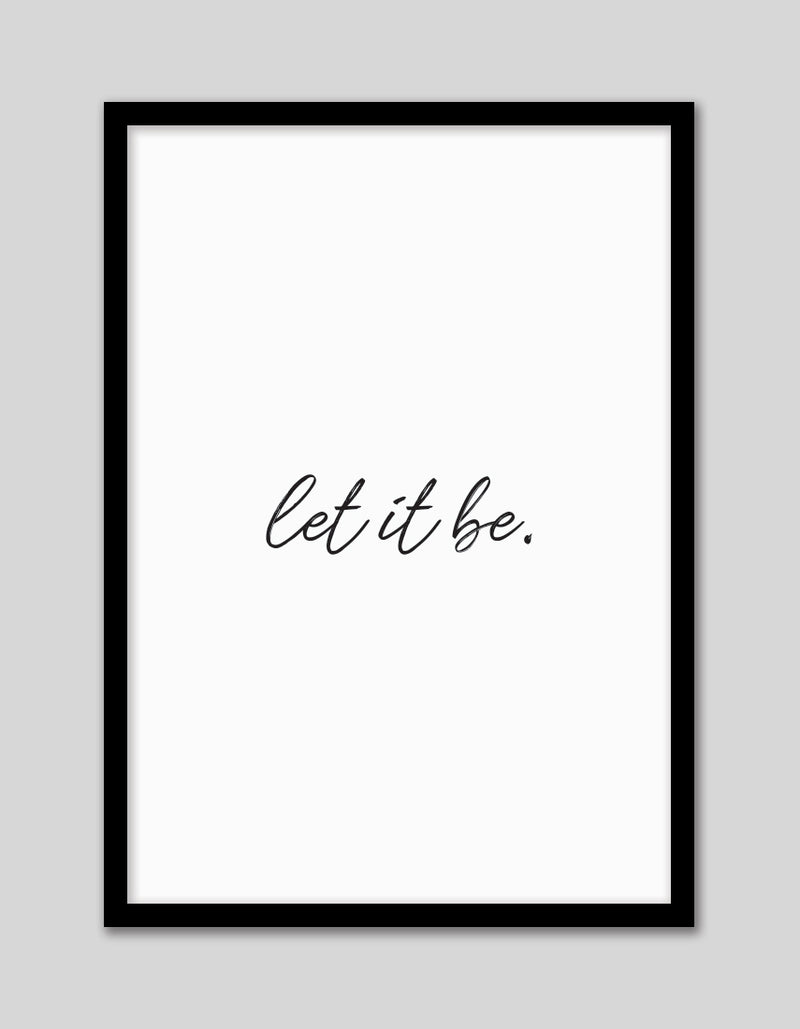 Let It Be Art Print | Black and White Art NZ | The Good Poster Co.